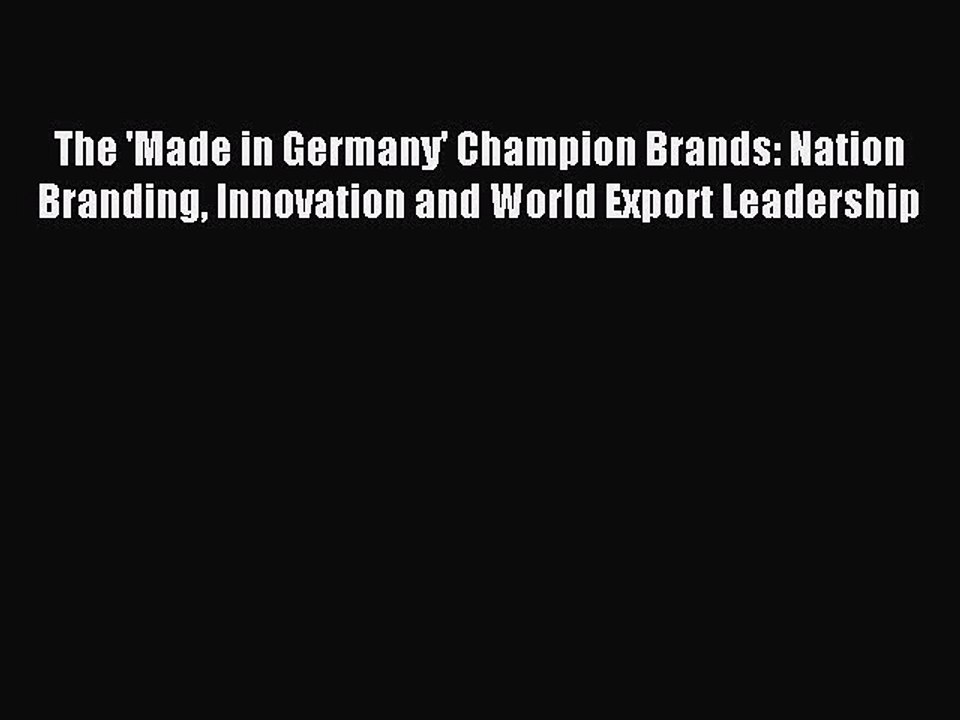 Read The 'Made in Germany' Champion Brands: Nation Branding Innovation and World Export Leadership