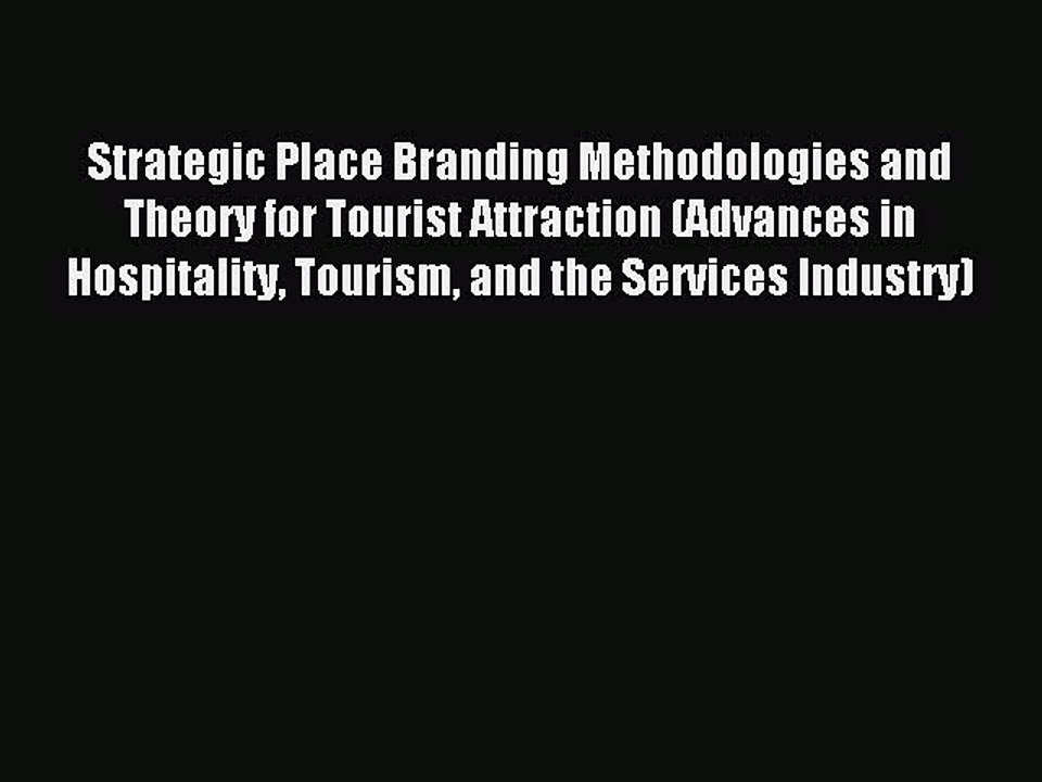 Read Strategic Place Branding Methodologies and Theory for Tourist Attraction (Advances in