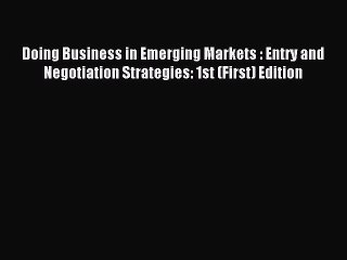 Read Doing Business in Emerging Markets : Entry and Negotiation Strategies: 1st (First) Edition
