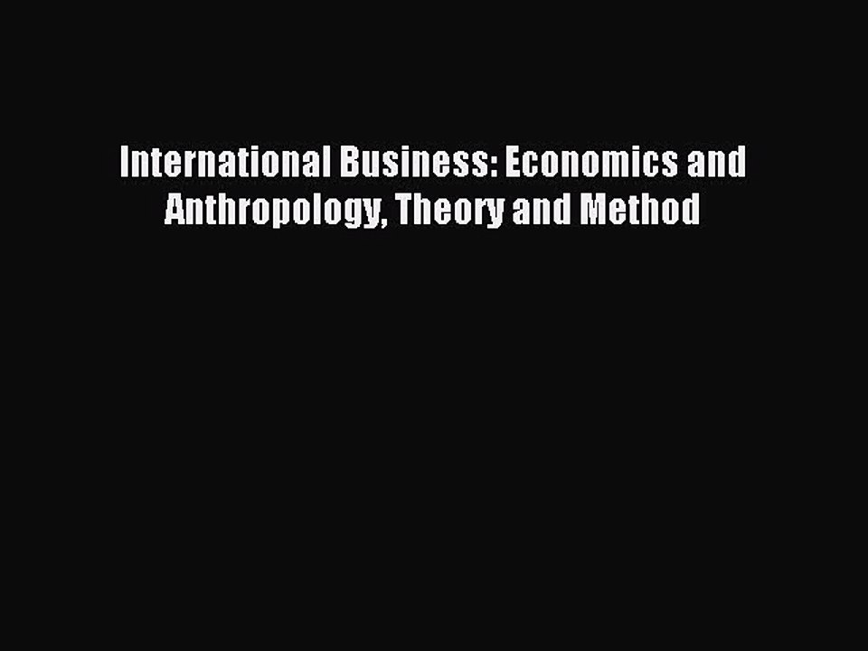 Download International Business: Economics and Anthropology Theory and Method Ebook Free
