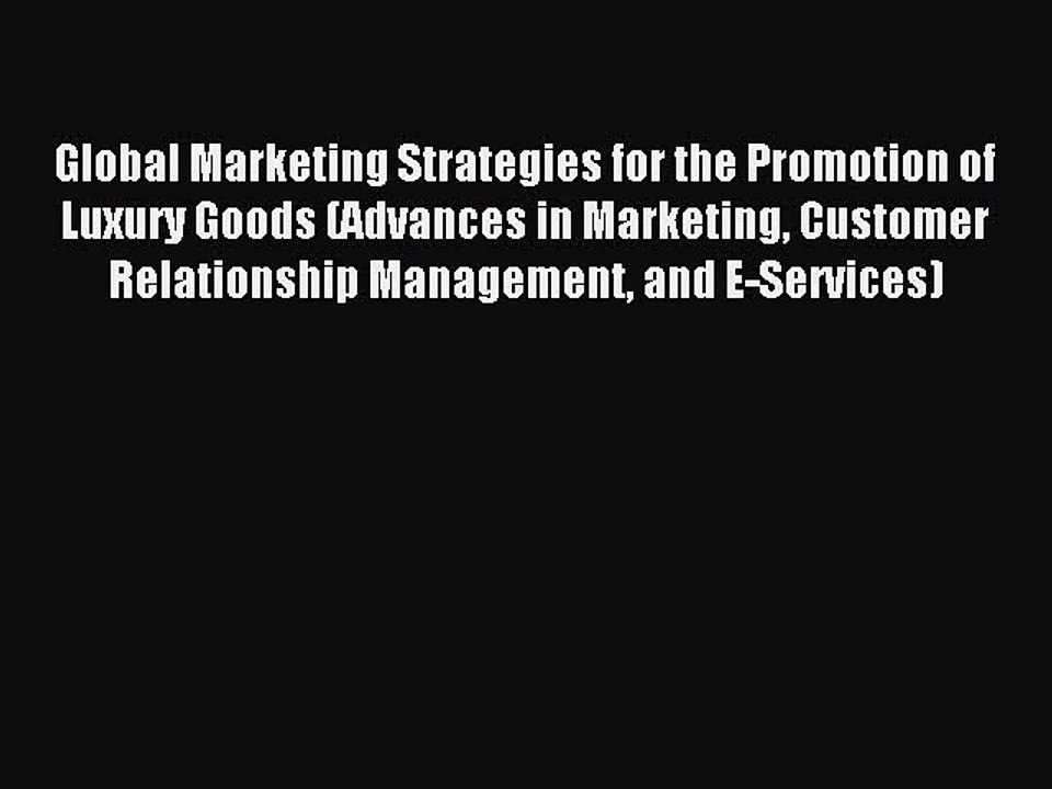 Read Global Marketing Strategies for the Promotion of Luxury Goods (Advances in Marketing Customer