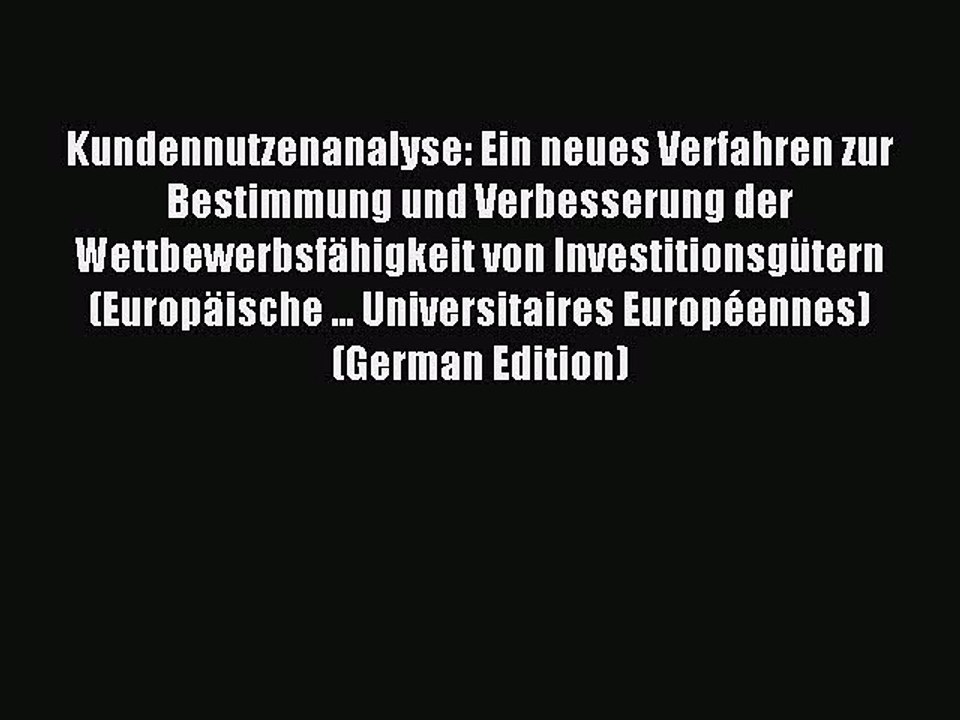 Read Kundennutzenanalyse: Ein neues Verfahren zur Bestimmung und Verbesserung der Wettbewerbsfähigkeit