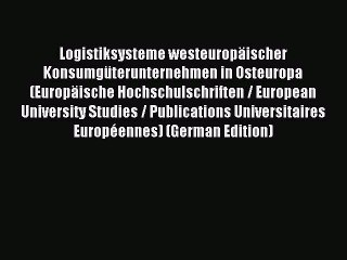 Read Logistiksysteme westeuropäischer Konsumgüterunternehmen in Osteuropa (Europäische Hochschulschriften