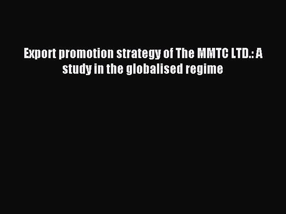 Read Export promotion strategy of The MMTC LTD.: A study in the globalised regime Ebook Free