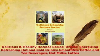 Download  Delicious  Healthy Recipes Series Drinks Energizing Refreshing Hot and Cold Drinks Read Full Ebook