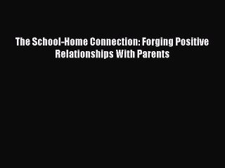 PDF The School-Home Connection: Forging Positive Relationships With Parents Free Books