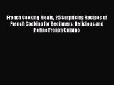 Read French Cooking Meals 25 Surprising Recipes of French Cooking for Beginners: Delicious
