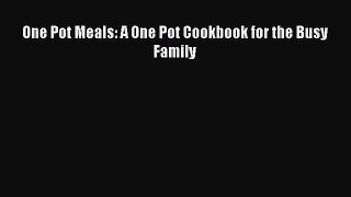 Read One Pot Meals: A One Pot Cookbook for the Busy Family Ebook Free