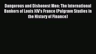 Download Dangerous and Dishonest Men: The International Bankers of Louis XIV's France (Palgrave