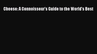 Download Cheese: A Connoisseur's Guide to the World's Best PDF Online