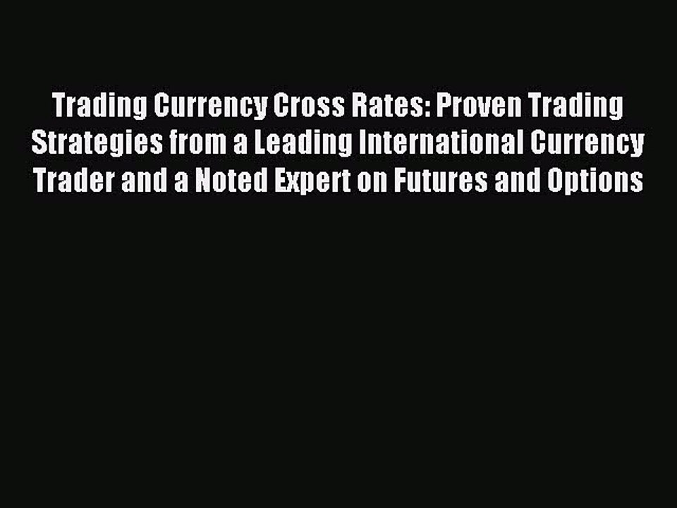 Read Trading Currency Cross Rates: Proven Trading Strategies from a Leading International Currency