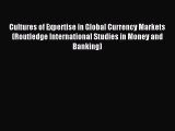 Read Cultures of Expertise in Global Currency Markets (Routledge International Studies in Money