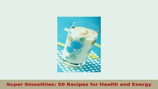 PDF  Super Smoothies 50 Recipes for Health and Energy Download Online