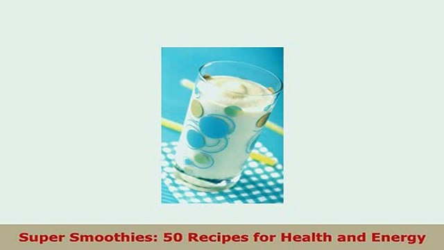 PDF Super Smoothies 50 Recipes for Health and Energy Download Online