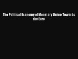 Read The Political Economy of Monetary Union: Towards the Euro Ebook Free
