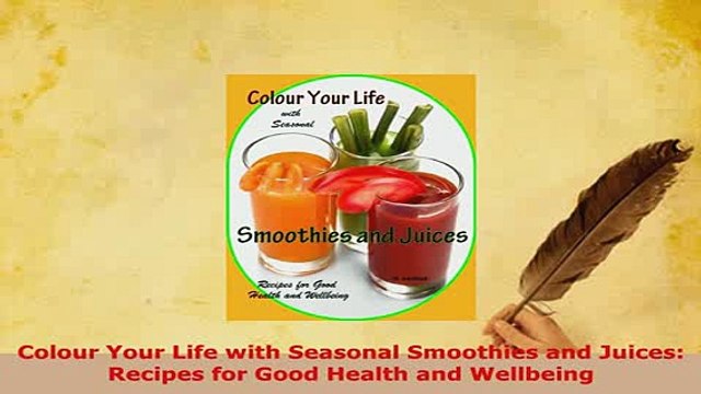 Download Colour Your Life with Seasonal Smoothies and Juices Recipes for Good Health and Wellbeing Read Full Ebook