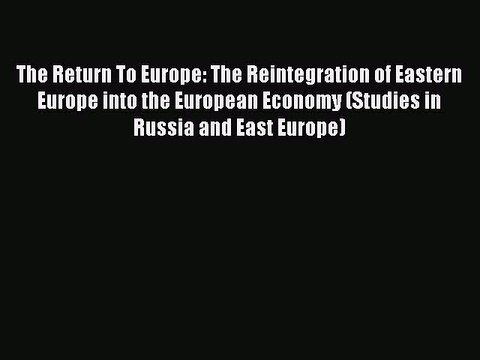 Read The Return To Europe: The Reintegration of Eastern Europe into the European Economy (Studies