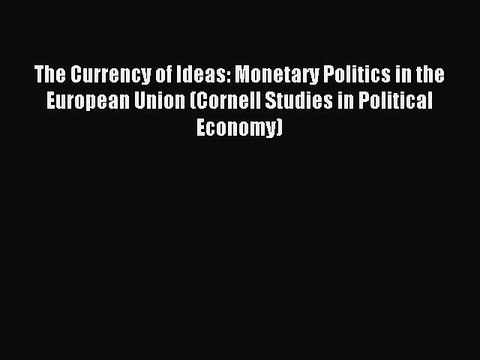 Read The Currency of Ideas: Monetary Politics in the European Union (Cornell Studies in Political