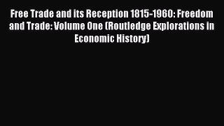 Read Free Trade and its Reception 1815-1960: Freedom and Trade: Volume One (Routledge Explorations