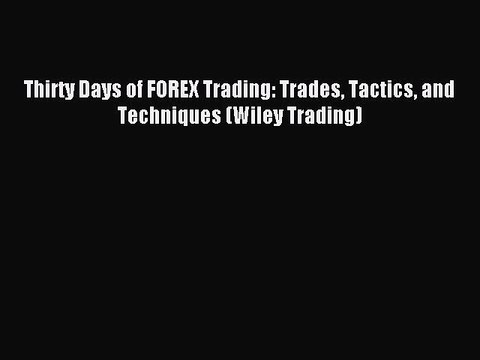 Read Thirty Days of FOREX Trading: Trades Tactics and Techniques (Wiley Trading) Ebook Free