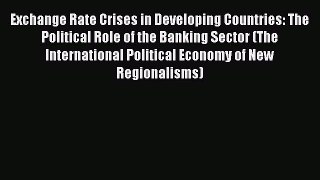 Read Exchange Rate Crises in Developing Countries: The Political Role of the Banking Sector