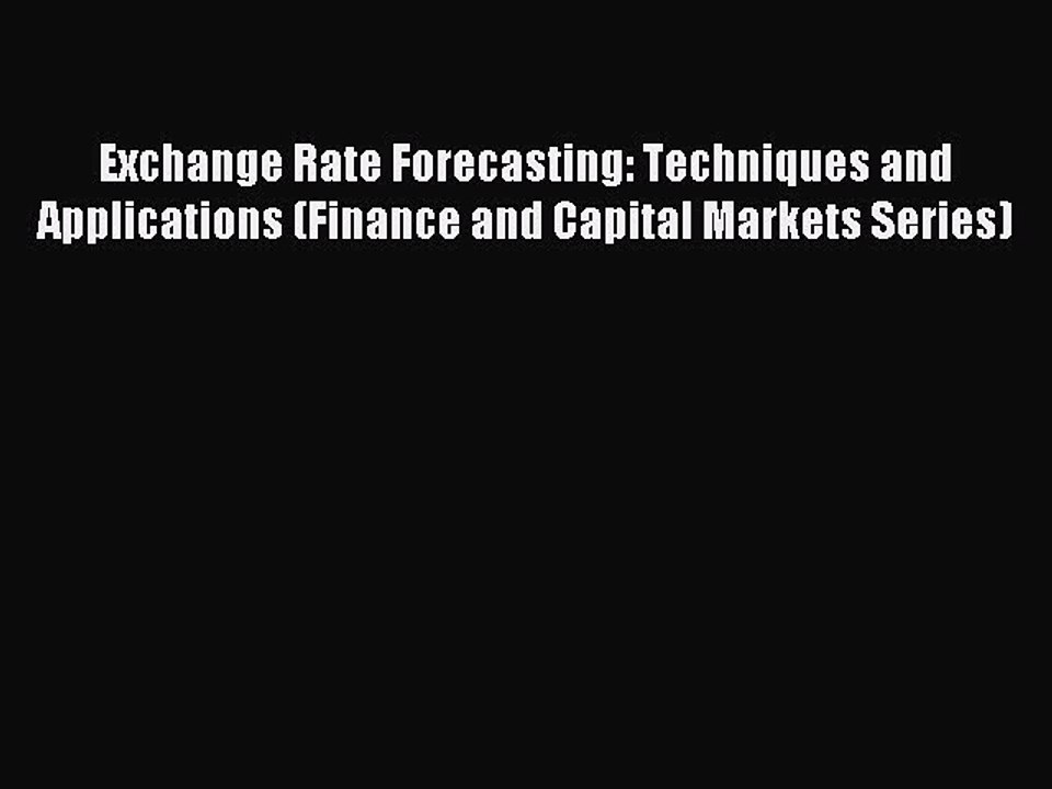 Read Exchange Rate Forecasting: Techniques and Applications (Finance and Capital Markets Series)
