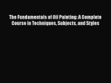 [PDF] The Fundamentals of Oil Painting: A Complete Course in Techniques Subjects and Styles
