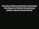 Read Fixed Ideas of Money: Small States and Exchange Rate Regimes in Twentieth-Century Europe