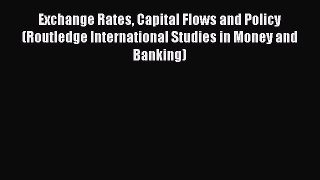 Read Exchange Rates Capital Flows and Policy (Routledge International Studies in Money and