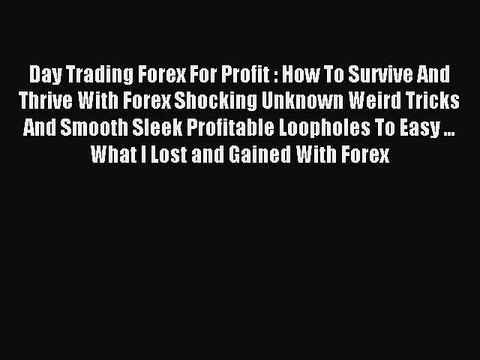 Read Day Trading Forex For Profit : How To Survive And Thrive With Forex Shocking Unknown Weird