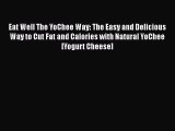 Read Eat Well The YoChee Way: The Easy and Delicious Way to Cut Fat and Calories with Natural