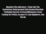 Read Abandon The Indicators : Trade Like The Institutions Underground Little Known Shocking