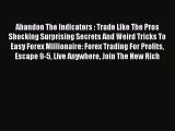 Read Abandon The Indicators : Trade Like The Pros Shocking Surprising Secrets And Weird Tricks