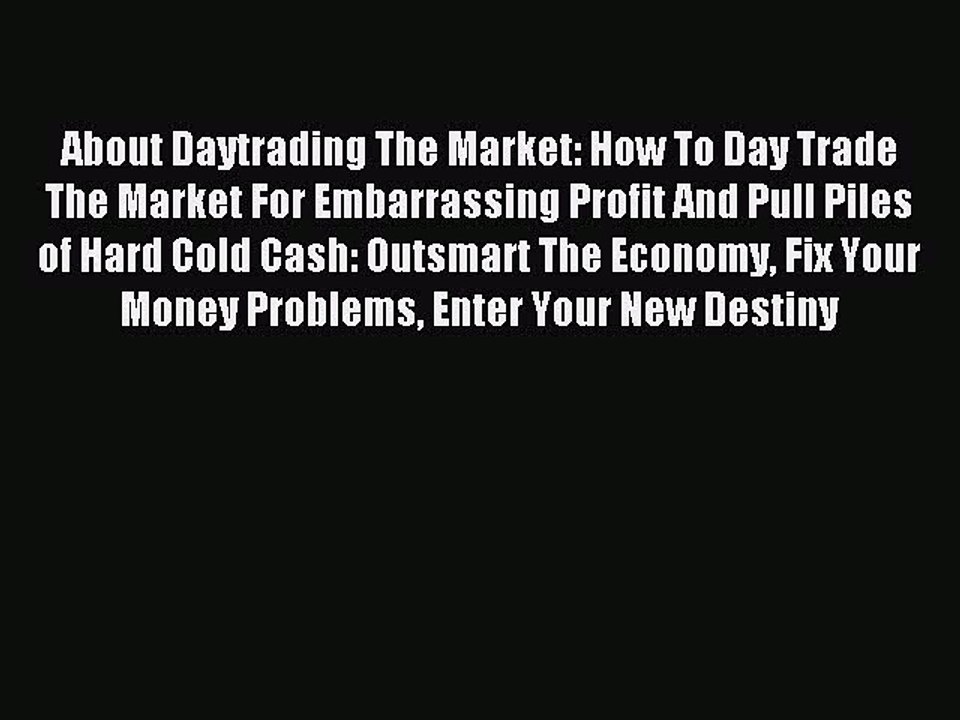 Read About Daytrading The Market: How To Day Trade The Market For Embarrassing Profit And Pull