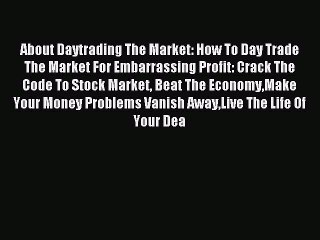 Download About Daytrading The Market: How To Day Trade The Market For Embarrassing Profit: