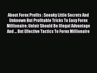 Read About Forex Profits : Sneaky Little Secrets And Unknown But Profitable Tricks To Easy