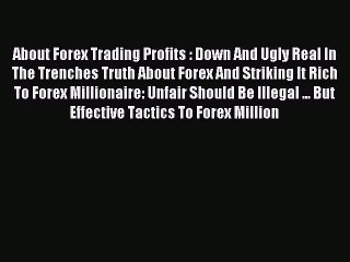 Read About Forex Trading Profits : Down And Ugly Real In The Trenches Truth About Forex And