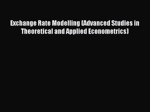 Read Exchange Rate Modelling (Advanced Studies in Theoretical and Applied Econometrics) Ebook