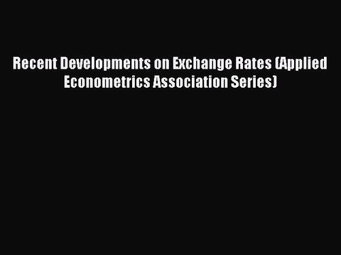 Read Recent Developments on Exchange Rates (Applied Econometrics Association Series) Ebook