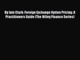 Read By Iain Clark: Foreign Exchange Option Pricing: A Practitioners Guide (The Wiley Finance