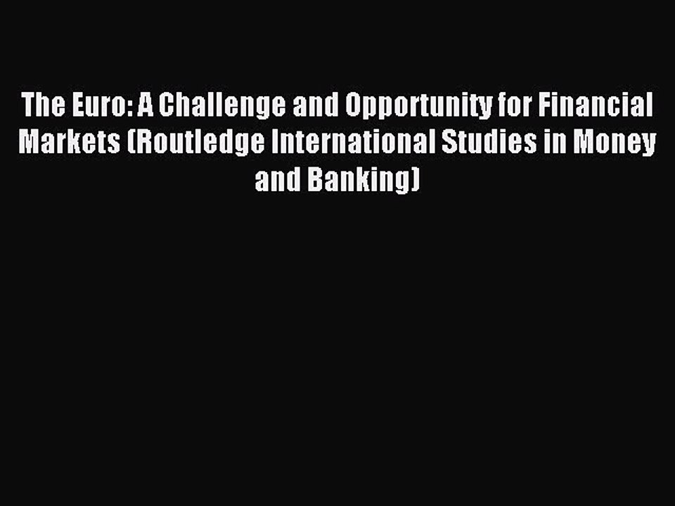 Read The Euro: A Challenge and Opportunity for Financial Markets (Routledge International Studies