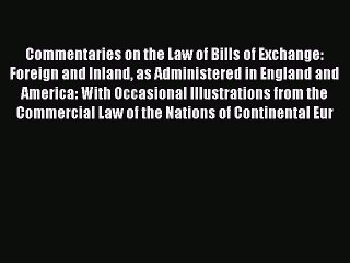 Read Commentaries on the Law of Bills of Exchange Foreign and Inland as Administered in England