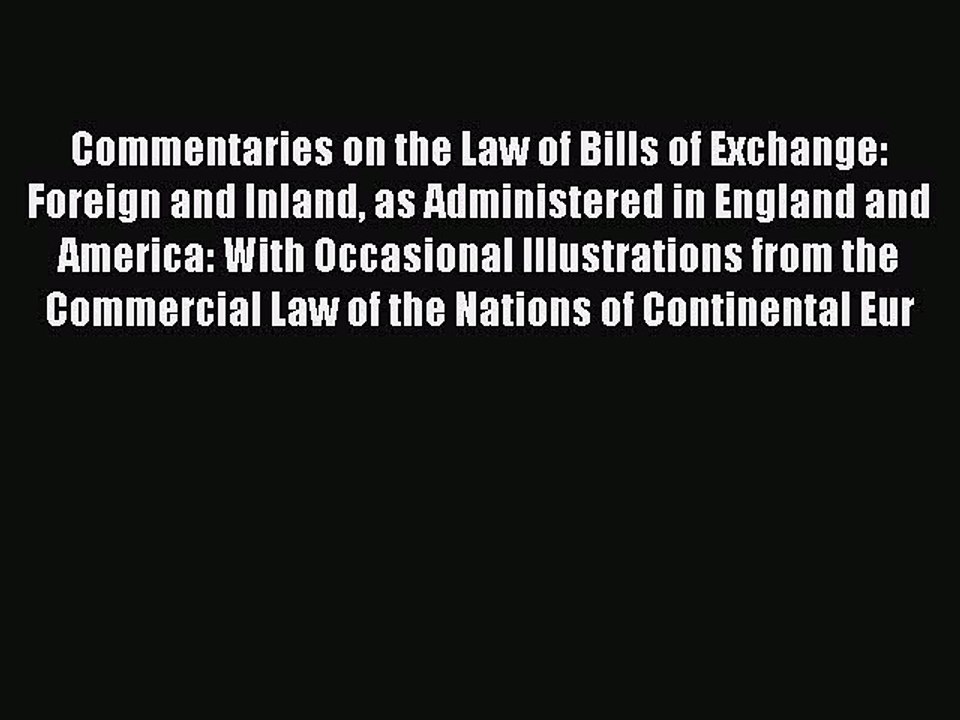 Read Commentaries on the Law of Bills of Exchange Foreign and Inland as Administered in England