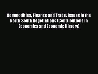 Download Video: Read Commodities Finance and Trade: Issues in the North-South Negotiations (Contributions in