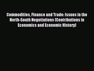 Read Commodities Finance and Trade: Issues in the North-South Negotiations (Contributions in