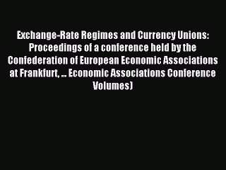 Read Exchange-Rate Regimes and Currency Unions: Proceedings of a conference held by the Confederation