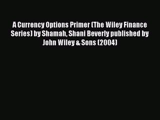 Read A Currency Options Primer (The Wiley Finance Series) by Shamah Shani Beverly published