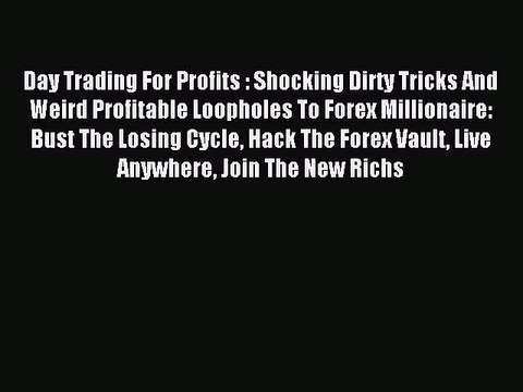 Read Day Trading For Profits : Shocking Dirty Tricks And Weird Profitable Loopholes To Forex