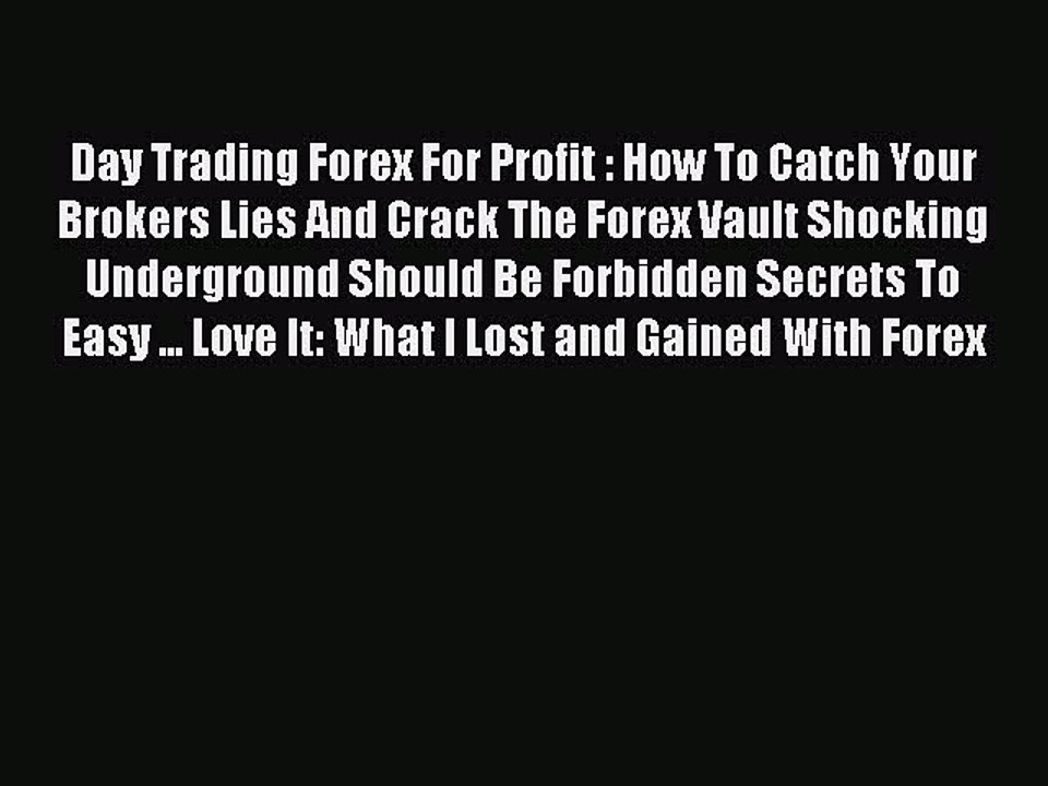 Read Day Trading Forex For Profit : How To Catch Your Brokers Lies And Crack The Forex Vault