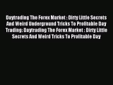 Read Daytrading The Forex Market : Dirty Little Secrets And Weird Underground Tricks To Profitable